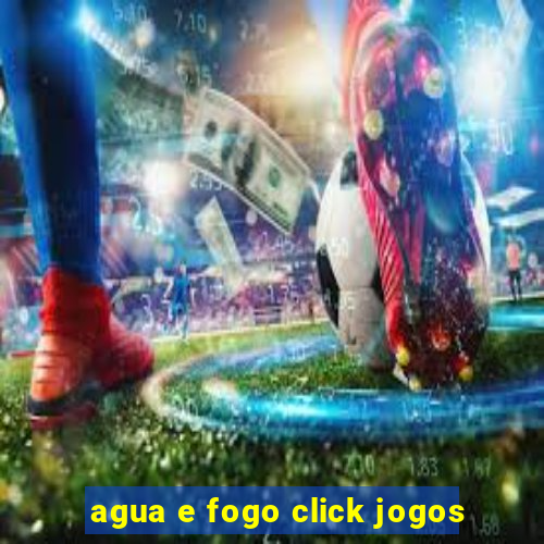 agua e fogo click jogos